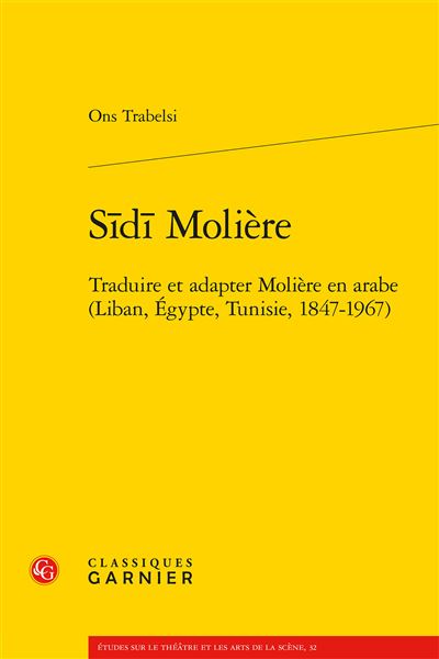 L'image montre une couverture de livre avec un fond jaune vif. Sur cette couverture, le titre "Sīdī Molière" est écrit en lettres noires. En dessous, on peut lire "Traduire et adapter Molière en arabe (Liban, Égypte, Tunisie, 1847-1967)" également en noir. L'auteur, Ons Trabelsi, est mentionné, et le logo de l'éditeur "Classiques Garnier" apparaît en bas. L'ensemble donne une impression moderne et académique.