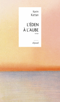 L'image montre la couverture d'un livre intitulé "L'ÉDEN À L'AUBE" écrit par Karim Kattan. Le design est minimaliste, avec un dégradé de couleurs douces allant du rose à l'orange, évoquant un lever de soleil. Le titre et le nom de l'auteur sont inscrits au centre dans une police simple. La composition donne une impression de calme et de sérénité. La couverture suggère une atmosphère contemplative, en harmonie avec le thème littéraire.