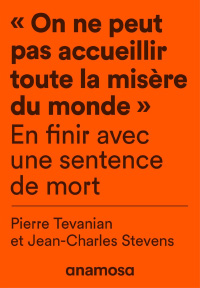 L'image présente une citation en texte noir sur fond orange. La citation se lit : « On ne peut pas accueillir toute la misère du monde » suivi de l'expression « En finir avec une sentence de mort ». Les noms Pierre Tevanian et Jean-Charles Stevens sont également mentionnés. Cette présentation est typique d'un livre ou d'un article traitant de sujets sociaux ou de justice.