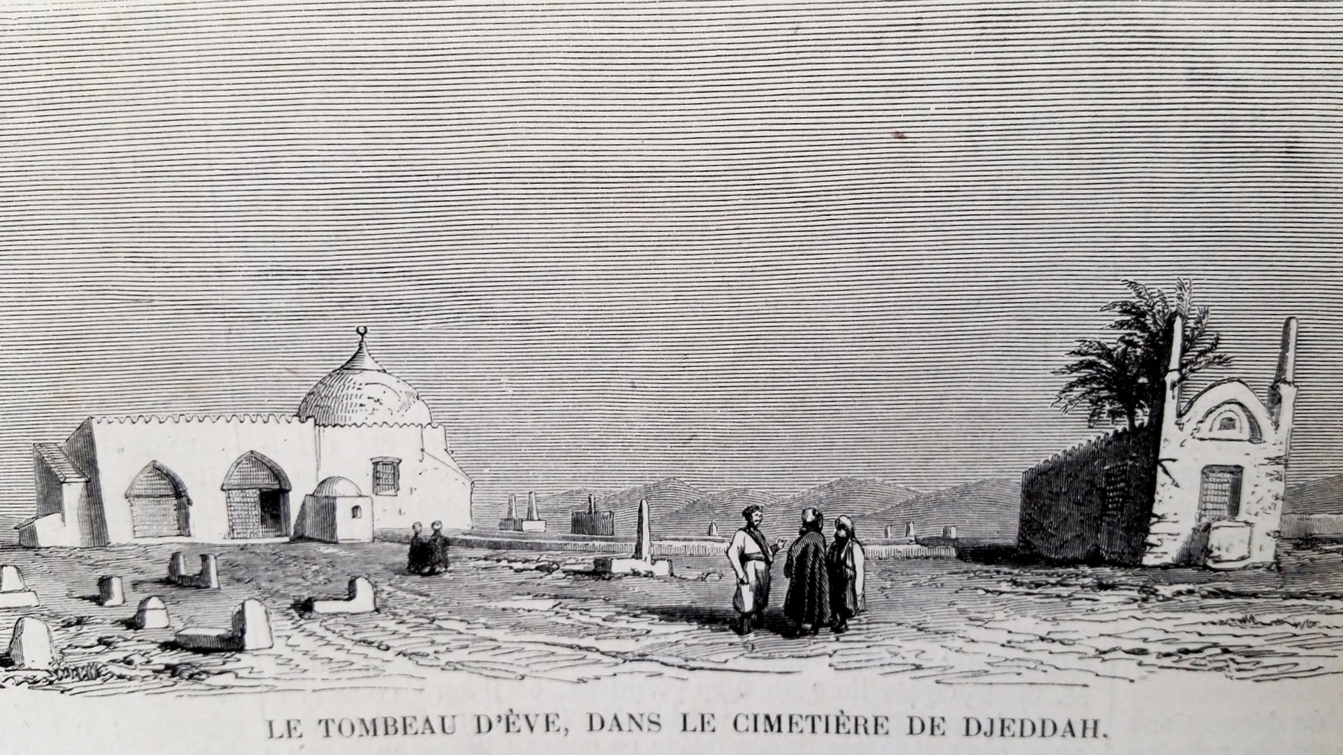 The image depicts a grave site, specifically the Tomb of Eve, in the cemetery of Djeddah (Jeddah). It shows a domed structure that likely marks the tomb, surrounded by a barren landscape. In the foreground, a small group of people is gathered, dressed in traditional attire. The scene is set against a backdrop that suggests a historical or cultural significance, with additional structures or ruins visible in the distance. The overall atmosphere conveys a sense of reverence and history.